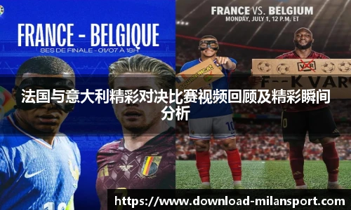 法国与意大利精彩对决比赛视频回顾及精彩瞬间分析
