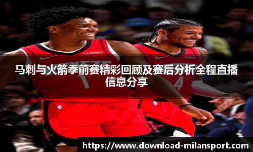 马刺与火箭季前赛精彩回顾及赛后分析全程直播信息分享