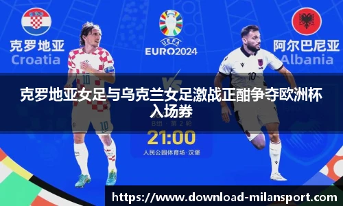克罗地亚女足与乌克兰女足激战正酣争夺欧洲杯入场券