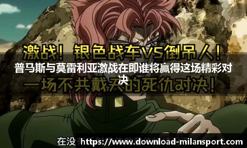 普马斯与莫雷利亚激战在即谁将赢得这场精彩对决